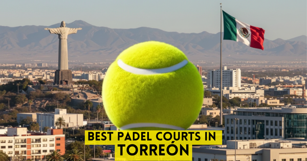 Best Padel Courts in Torreón, MX