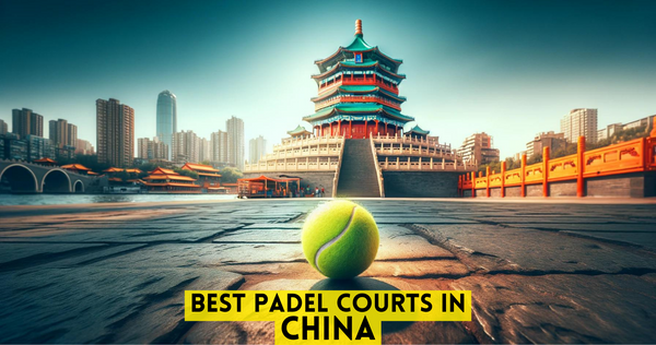 Best Padel Courts in China