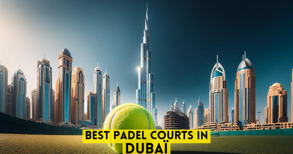 Best padel courts in Dubaï blog article